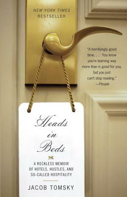 Heads in Beds: A Reckless Memoir of Hotels, Hustles, and So-Called Hospitality by Jacob Tomsky