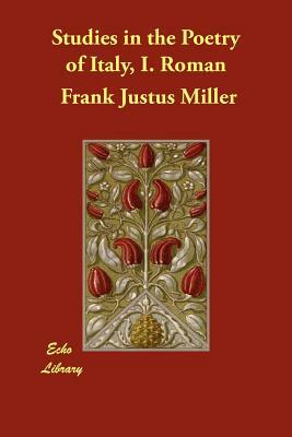 Studies in the Poetry of Italy, I. Roman by Frank Justus Miller