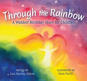 Through the Rainbow: A Waldorf Birthday Story for Children by Lou Harvey-Zahra