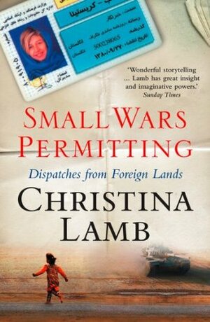 Small Wars Permitting: Dispatches from Foreign Lands by Christina Lamb