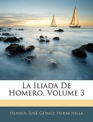 La Iliada De Homero, Volume 3 by Homer, José Gómez Hermosilla
