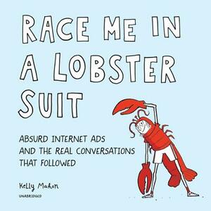 Race Me in a Lobster Suit: Absurd Internet Ads and the Real Conversations That Followed by Kelly Mahon