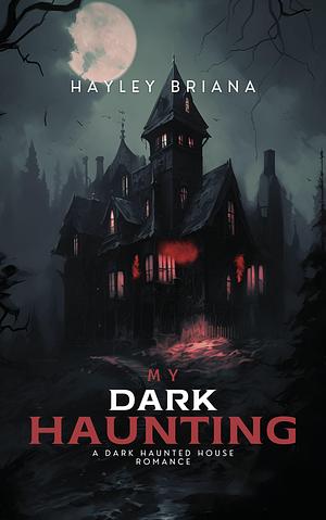 My Dark Haunting: A Dark Haunted House Romance by Hayley Briana, Hayley Briana