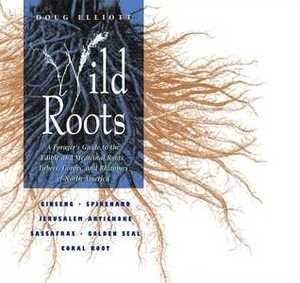 Wild Roots: A Forager's Guide to the Edible and Medicinal Roots, Tubers, Corms, and Rhizomes of North America by Doug Elliott