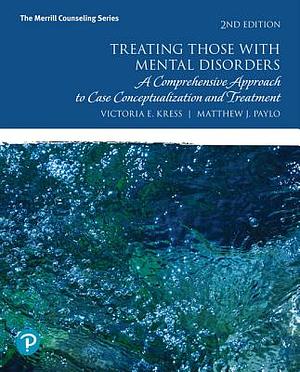 Treating Those with Mental Disorders: A Comprehensive Approach to Case Conceptualization and Treatment by Victoria Kress, Matthew Paylo