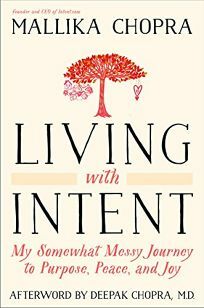 Living with Intent: My Somewhat Messy Journey to Purpose, Peace, and Joy by Mallika Chopra