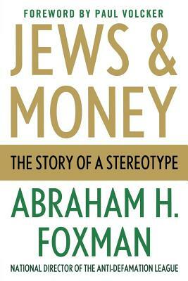 Jews and Money: The Story of a Stereotype by Abraham H. Foxman