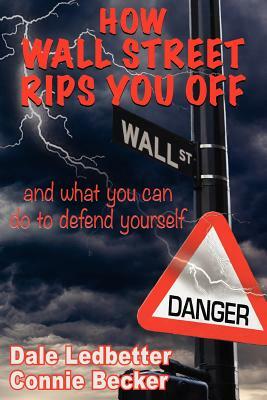 How Wall Street Rips You Off -And What You Can Do to Defend Yourself by Connie Becker, Dale Ledbetter