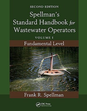 Spellman's Standard Handbook for Wastewater Operators: Volume I, Fundamental Level, Second Edition by Frank R. Spellman