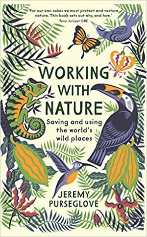 Working with Nature: Saving and Using the World’s Wild Places by Jeremy Purseglove
