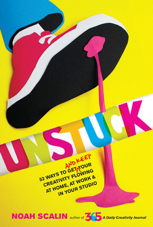 Unstuck: 52 Ways to Get (and Keep) Your Creativity Flowing at Home, at Work & in Your Studio by Slash Coleman, Noah Scalin