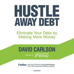 Hustle Away Debt: Eliminate Your Debt by Making More Money by David Carlson