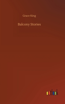 Balcony Stories by Grace King