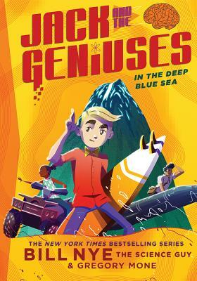 In the Deep Blue Sea: Jack and the Geniuses Book #2 by Gregory Mone, Bill Nye