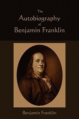 The Autobiography of Benjamin Franklin by Benjamin Franklin