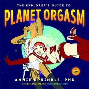 The Explorer's Guide to Planet Orgasm by Annie Sprinkle