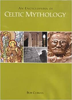 An Encyclopedia of Celtic Mythology by Bob Curran