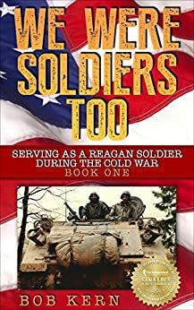 We Were Soldiers Too: Serving As A Reagan Soldier During The Cold War by Bob Kern, Brian Hawkins