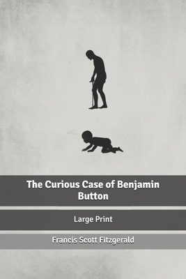 The Curious Case of Benjamin Button: Large Print by F. Scott Fitzgerald