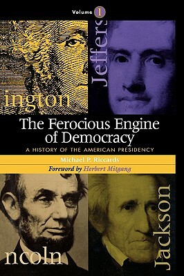 The Ferocious Engine of Democracy: A History of the American Presidency by Michael P. Riccards