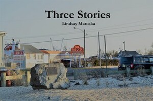 Three Stories by Lindsay Maruska