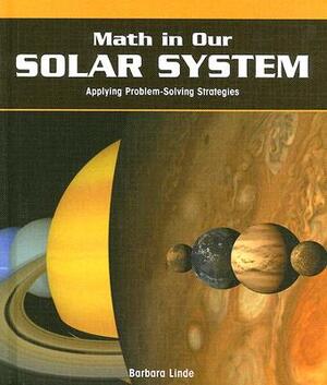 Math in Our Solar System: Applying Problem-Solving Strategies by Barbara M. Linde