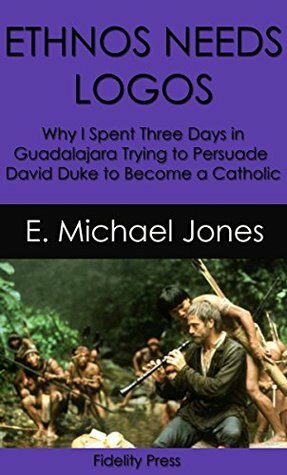 Ethnos Needs Logos: Why I Spent Three Days in Guadalajara Trying to Persuade David Duke to Become a Catholic by E. Michael Jones