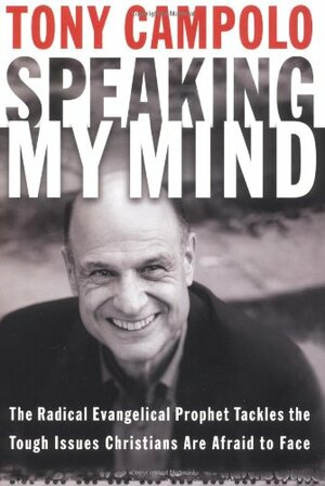 Speaking My Mind: The Radical Evangelical Prophet Tackles the Tough Issues Christians Are Afraid to Face by Tony Campolo