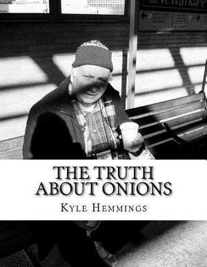 The Truth about Onions: A Collection of Short Prose by Kyle Hemmings
