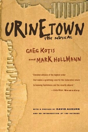 Urinetown: The Musical by Mark Hollmann, Greg Kotis, David Auburn