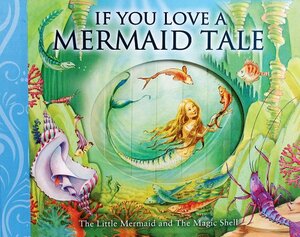 If You Love A Mermaid Tale: The Little Mermaid and The Magic Shell by Susanna Lockheart, Saviour Pirotta, Alice Peebles