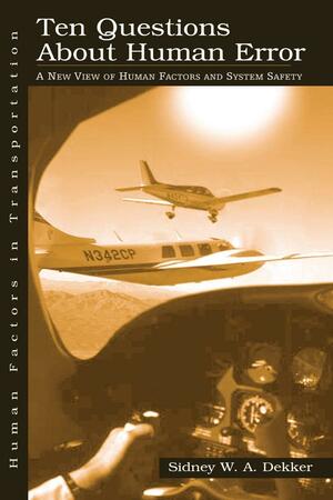 Ten Questions about Human Error: A New View of Human Factors and System Safety by Sidney Dekker