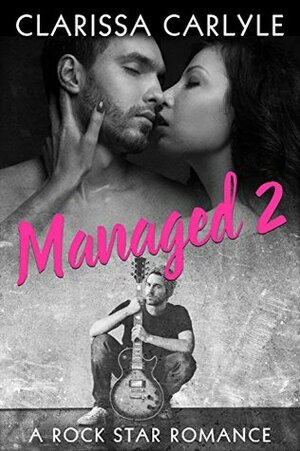Managed 2: A Rock Star Romance by Clarissa Carlyle