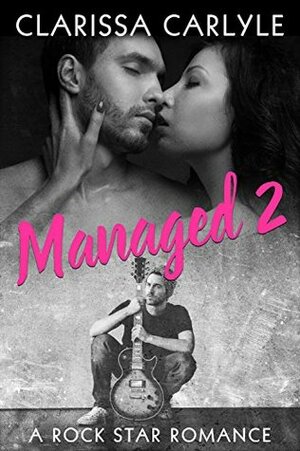 Managed 2: A Rock Star Romance by Clarissa Carlyle