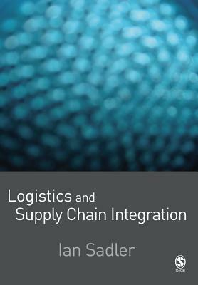 Logistics and Supply Chain Integration by Ian Sadler