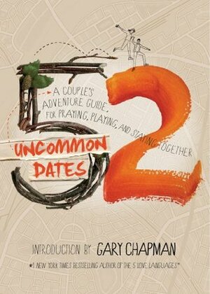 52 Uncommon Dates: A Couple's Adventure Guide for Praying, Playing, and Staying Together by Randy Southern, Gary Chapman