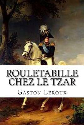 Rouletabille chez le Tzar: Aventures de Joseph Rouletabille by Gaston Leroux