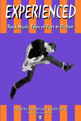 Experienced: Rock Music Tales of Fact and Fiction by Roland Goity
