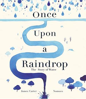 Once Upon a Raindrop: The Story of Water by James Carter