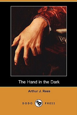 The Hand in the Dark (Dodo Press) by Arthur J. Rees