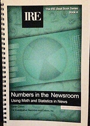 Numbers in the Newsroom: Using Math and Statistics in the News by Sarah Cohen