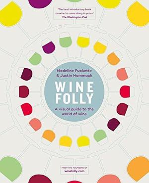 Wine Folly: A Visual Guide to the World of Wine by Justin Hammack, Justin Hammack, Justin Hammack