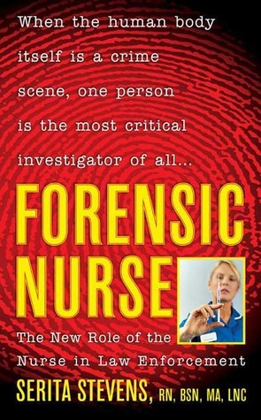 Forensic Nurse: The New Role of the Nurse in Law Enforcement by Serita Stevens