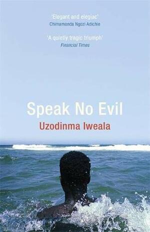 Speak No Evil by Uzodinma Iweala