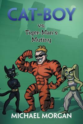 Cat-Boy vs. Tiger-Man's Mutiny by Michael Morgan