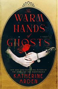 The Warm Hands of Ghosts by Katherine Arden