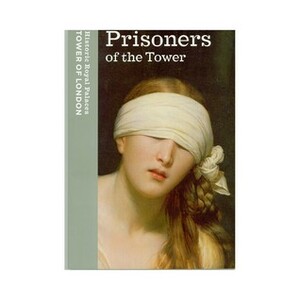 Prisoners Of The Tower: The Tower Of London As A State Prison, 1100-1941 by Clare Murphy