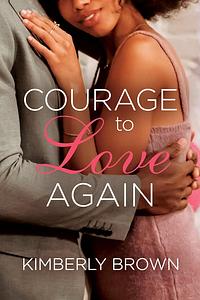 Courage to Love Again by Kimberly Brown