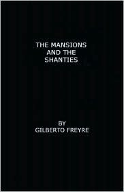 The Mansions and the Shanties sobrados E Mucambos: The Making of Modern Brazil by Harriet de Onís, Gilberto Freyre