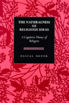 The Naturalness of Religious Ideas: A Cognitive Theory of Religion by Pascal Boyer